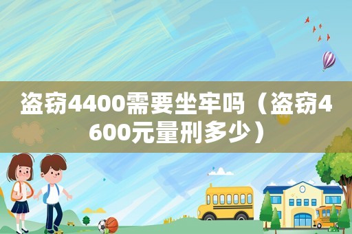 盜竊4400需要坐牢嗎（盜竊4600元量刑多少）