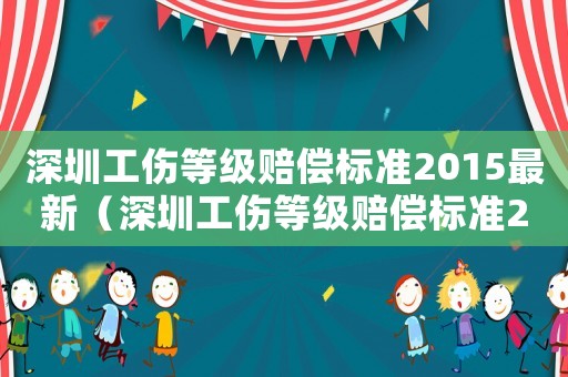 深圳工傷等級賠償標準2015最新（深圳工傷等級賠償標準2015）