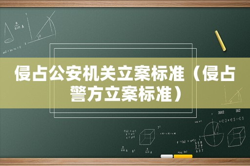 侵占公安機關立案標準（侵占警方立案標準）