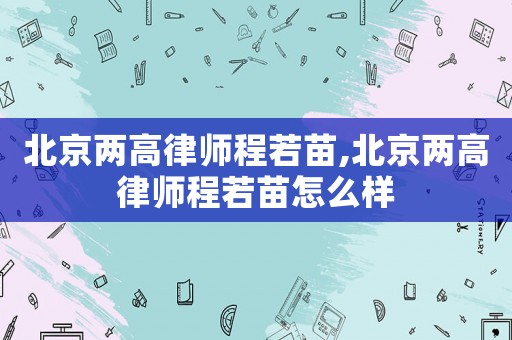 北京兩高律師程若苗,北京兩高律師程若苗怎么樣