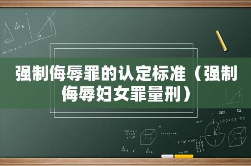 強(qiáng)制侮辱罪的認(rèn)定標(biāo)準(zhǔn)（強(qiáng)制侮辱婦女罪量刑）