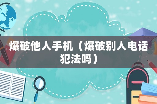 爆破他人手機（爆破別人電話犯法嗎）