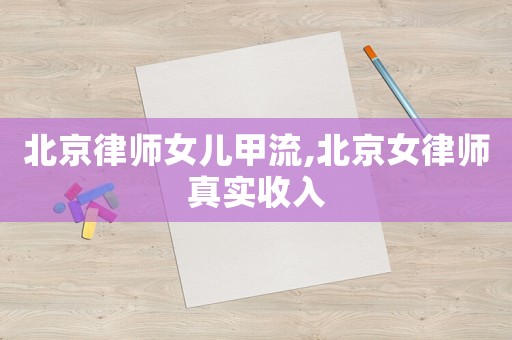 北京律師女兒甲流,北京女律師真實收入