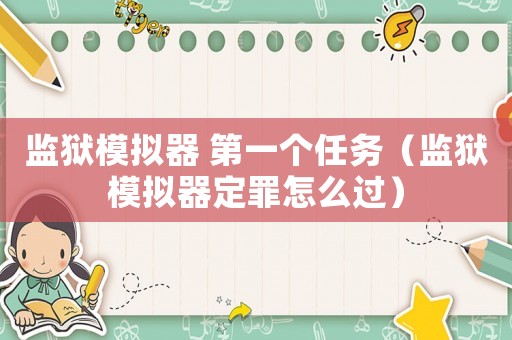 監(jiān)獄模擬器 第一個(gè)任務(wù)（監(jiān)獄模擬器定罪怎么過(guò)）
