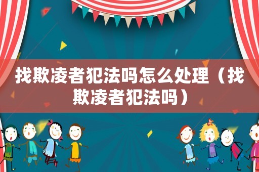 找欺凌者犯法嗎怎么處理（找欺凌者犯法嗎）