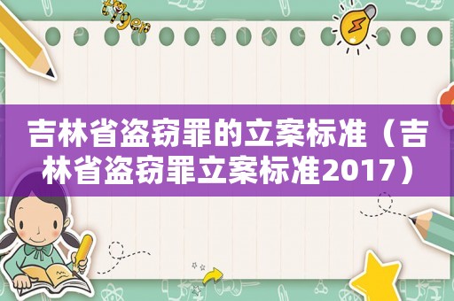 吉林省盜竊罪的立案標準（吉林省盜竊罪立案標準2017）