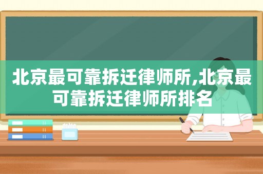 北京最可靠拆遷律師所,北京最可靠拆遷律師所排名