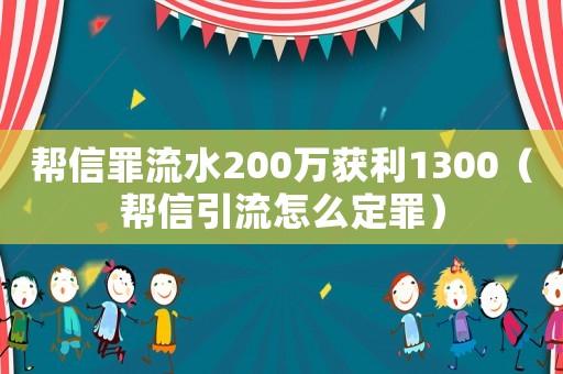 幫信罪流水200萬獲利1300（幫信引流怎么定罪）