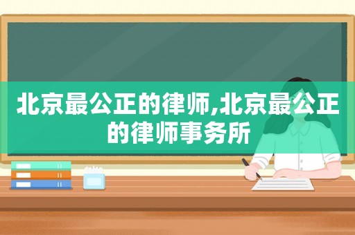 北京最公正的律師,北京最公正的律師事務所