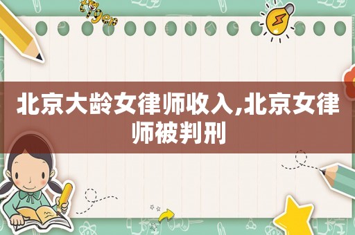 北京大齡女律師收入,北京女律師被判刑