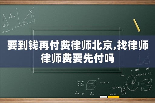 要到錢再付費律師北京,找律師律師費要先付嗎
