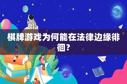 棋牌游戲為何能在法律邊緣徘徊？