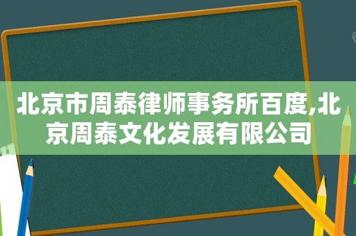 北京市周泰律師事務所百度,北京周泰文化發展有限公司