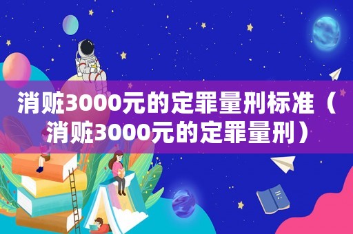 消贓3000元的定罪量刑標準（消贓3000元的定罪量刑）