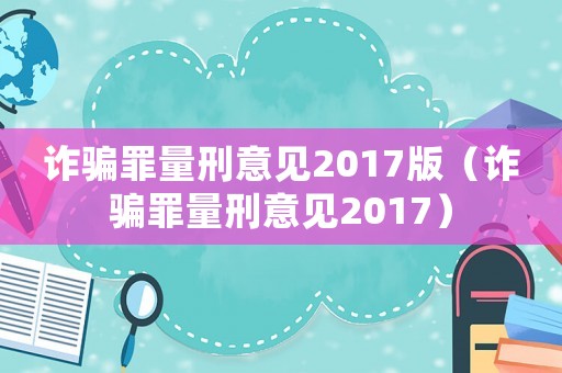 詐騙罪量刑意見2017版（詐騙罪量刑意見2017）
