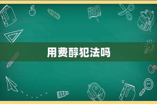 用費醇犯法嗎