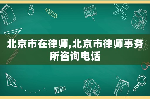 北京市在律師,北京市律師事務所咨詢電話