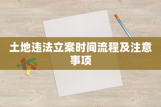土地違法立案時間流程及注意事項