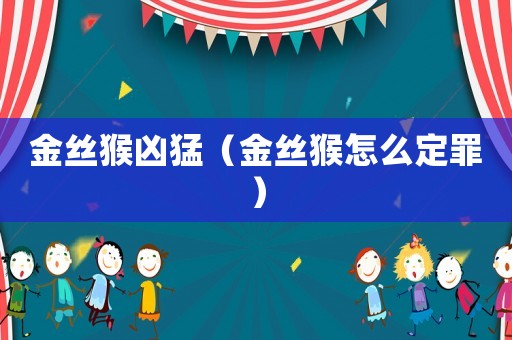 金絲猴兇猛（金絲猴怎么定罪）