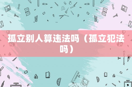 孤立別人算違法嗎（孤立犯法嗎）