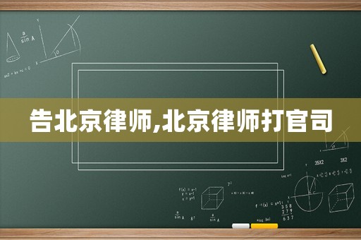 告北京律師,北京律師打官司