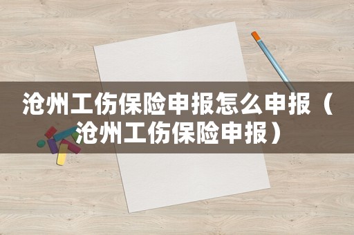 滄州工傷保險申報怎么申報（滄州工傷保險申報）