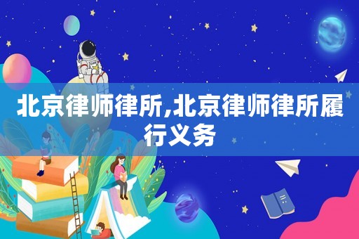 北京律師律所,北京律師律所履行義務