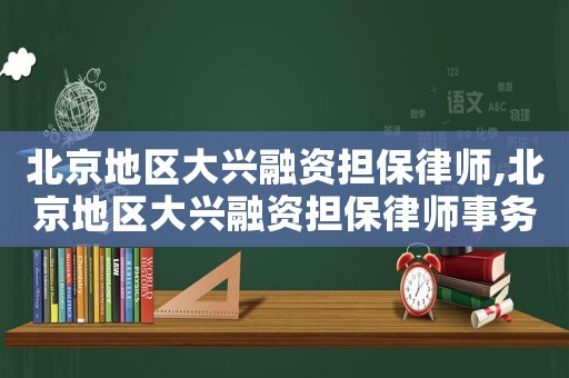 北京地區大興融資擔保律師,北京地區大興融資擔保律師事務所