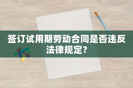 簽訂試用期勞動合同是否違反法律規定？