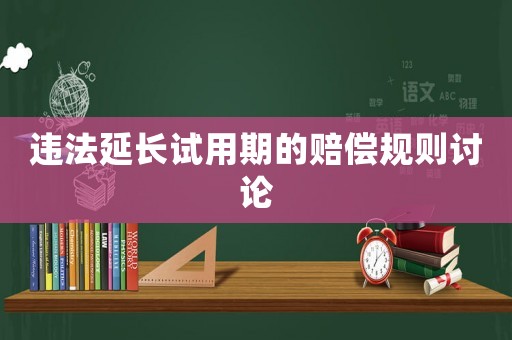 違法延長試用期的賠償規則討論