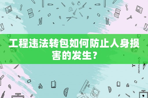 工程違法轉包如何防止人身損害的發生？