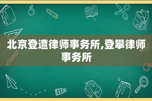 北京登遭律師事務所,登攀律師事務所