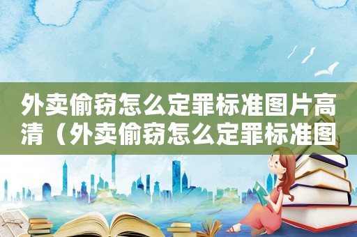 外賣偷竊怎么定罪標準圖片高清（外賣偷竊怎么定罪標準圖片）