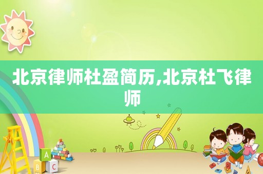 北京律師杜盈簡歷,北京杜飛律師