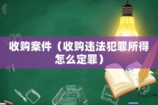 收購(gòu)案件（收購(gòu)違法犯罪所得怎么定罪）