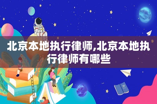 北京本地執行律師,北京本地執行律師有哪些