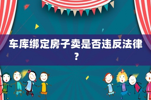 車庫綁定房子賣是否違反法律？