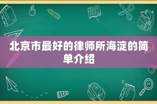 北京市最好的律師所海淀的簡(jiǎn)單介紹
