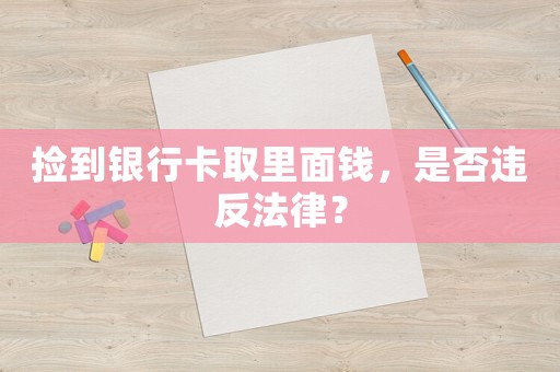 撿到銀行卡取里面錢，是否違反法律？
