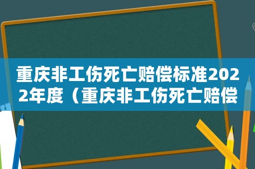 重慶非工傷死亡賠償標準2022年度（重慶非工傷死亡賠償標準2015）