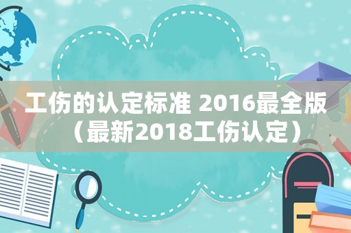 工傷的認定標準 2016最全版（最新2018工傷認定）