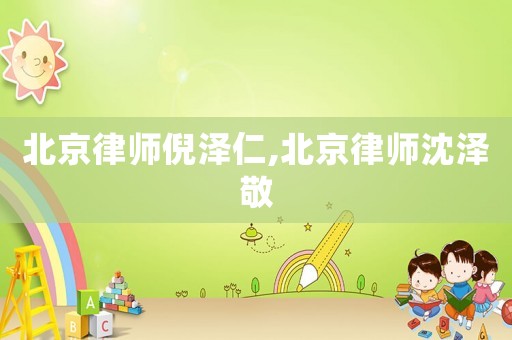 北京律師倪澤仁,北京律師沈澤敬