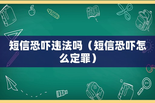 短信恐嚇違法嗎（短信恐嚇怎么定罪）