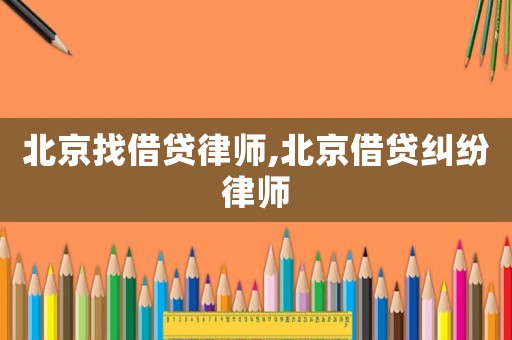 北京找借貸律師,北京借貸糾紛律師