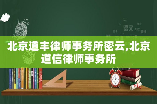 北京道豐律師事務所密云,北京道信律師事務所