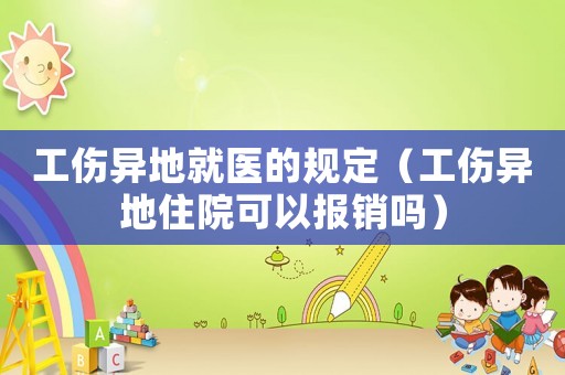 工傷異地就醫的規定（工傷異地住院可以報銷嗎）