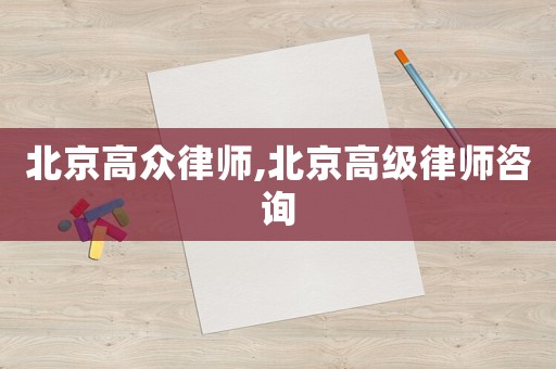 北京高眾律師,北京高級律師咨詢