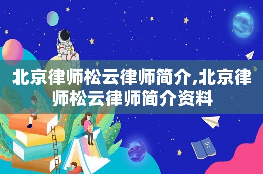 北京律師松云律師簡介,北京律師松云律師簡介資料