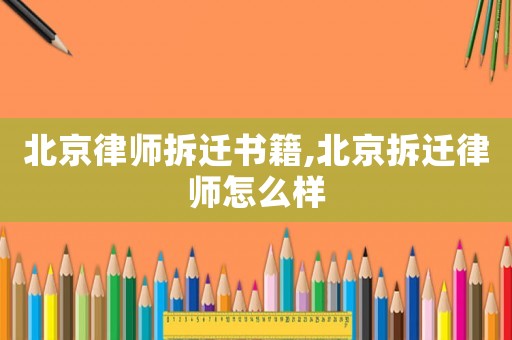 北京律師拆遷書籍,北京拆遷律師怎么樣
