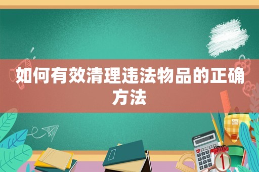 如何有效清理違法物品的正確方法